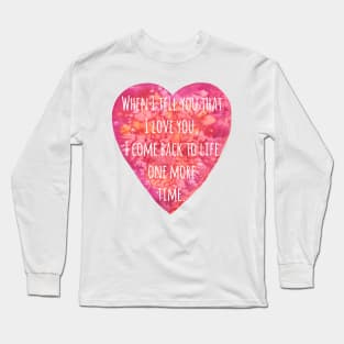 Valentine's day Love quote - Back to Life! Long Sleeve T-Shirt